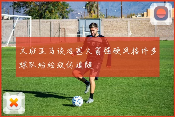 文班亚马谈活塞火箭强硬风格许多球队纷纷效仿追随